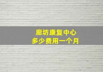 廊坊康复中心多少费用一个月