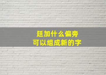 廷加什么偏旁可以组成新的字