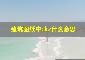 建筑图纸中ckz什么意思