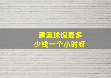 建篮球馆要多少钱一个小时呀