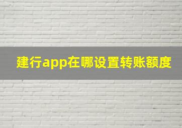 建行app在哪设置转账额度