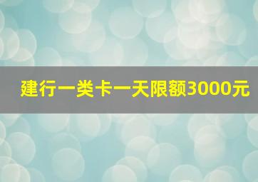 建行一类卡一天限额3000元