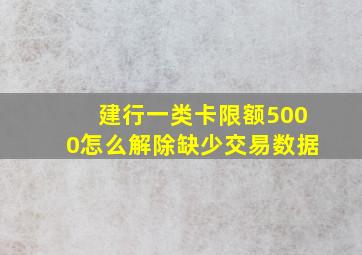 建行一类卡限额5000怎么解除缺少交易数据