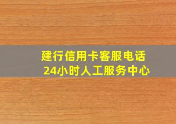 建行信用卡客服电话24小时人工服务中心