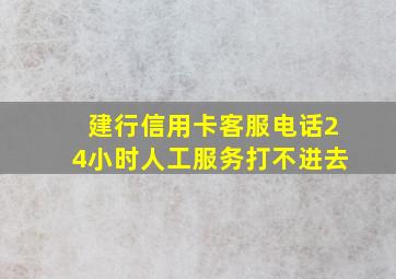 建行信用卡客服电话24小时人工服务打不进去