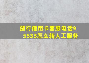 建行信用卡客服电话95533怎么转人工服务