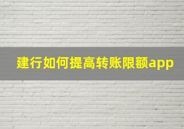 建行如何提高转账限额app