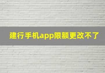 建行手机app限额更改不了