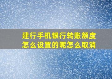 建行手机银行转账额度怎么设置的呢怎么取消