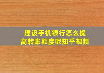 建设手机银行怎么提高转账额度呢知乎视频