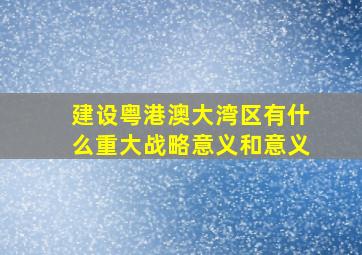 建设粤港澳大湾区有什么重大战略意义和意义