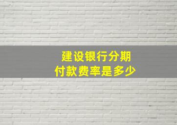 建设银行分期付款费率是多少