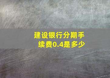 建设银行分期手续费0.4是多少