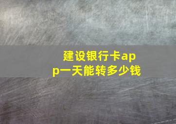 建设银行卡app一天能转多少钱