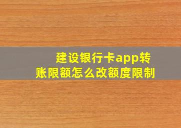 建设银行卡app转账限额怎么改额度限制