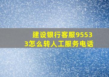 建设银行客服95533怎么转人工服务电话