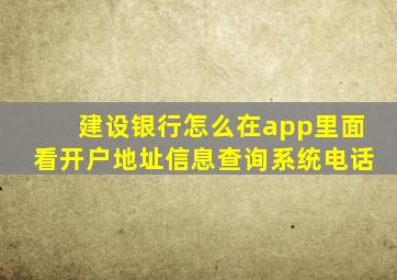 建设银行怎么在app里面看开户地址信息查询系统电话