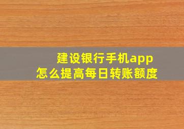 建设银行手机app怎么提高每日转账额度