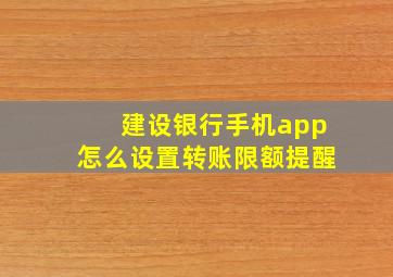 建设银行手机app怎么设置转账限额提醒