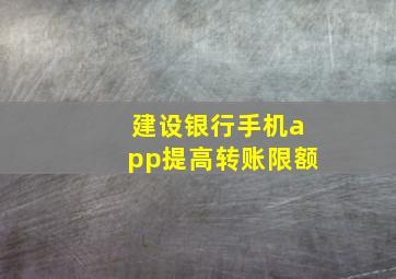 建设银行手机app提高转账限额