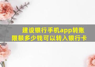 建设银行手机app转账限额多少钱可以转入银行卡