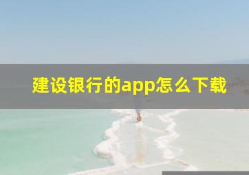 建设银行的app怎么下载