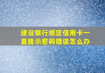 建设银行绑定信用卡一直提示密码错误怎么办