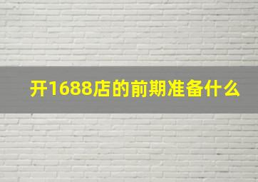 开1688店的前期准备什么