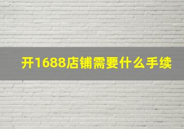 开1688店铺需要什么手续