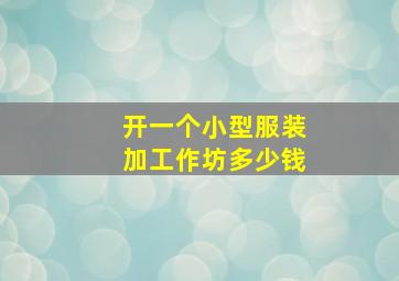 开一个小型服装加工作坊多少钱