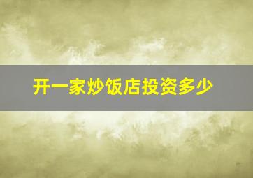 开一家炒饭店投资多少