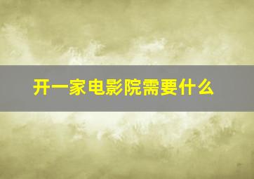 开一家电影院需要什么