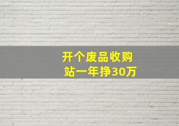 开个废品收购站一年挣30万