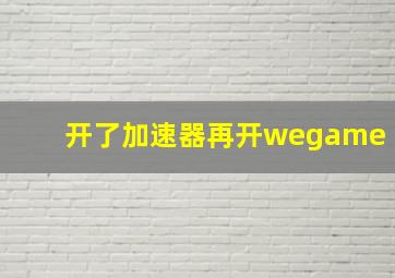 开了加速器再开wegame