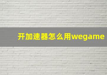 开加速器怎么用wegame