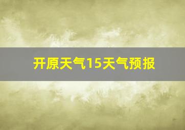 开原天气15天气预报