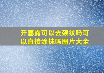 开塞露可以去颈纹吗可以直接涂抹吗图片大全