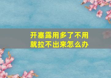 开塞露用多了不用就拉不出来怎么办