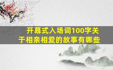 开幕式入场词100字关于相亲相爱的故事有哪些