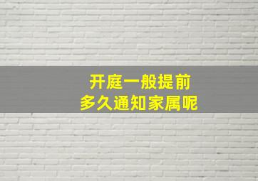 开庭一般提前多久通知家属呢