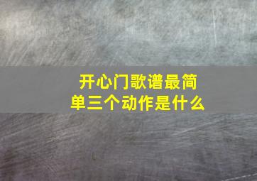 开心门歌谱最简单三个动作是什么