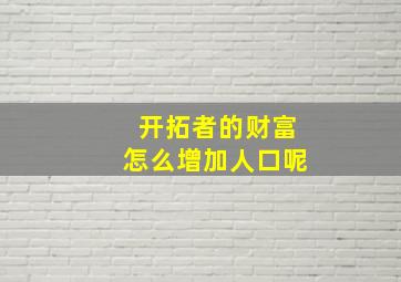 开拓者的财富怎么增加人口呢