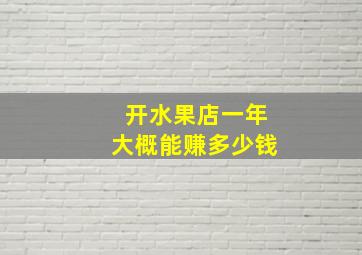 开水果店一年大概能赚多少钱