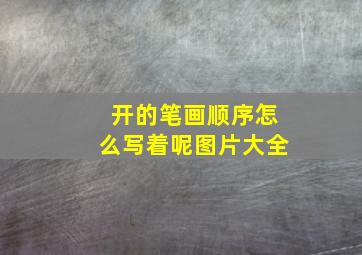 开的笔画顺序怎么写着呢图片大全