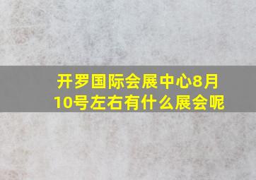 开罗国际会展中心8月10号左右有什么展会呢