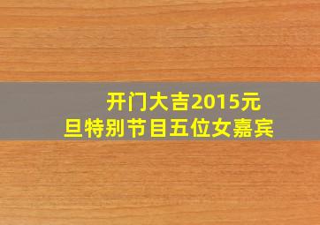 开门大吉2015元旦特别节目五位女嘉宾