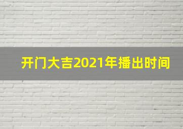 开门大吉2021年播出时间