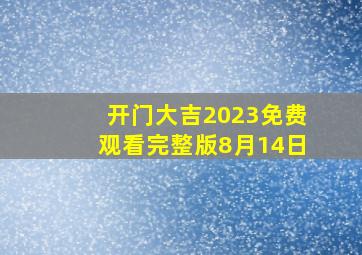 开门大吉2023免费观看完整版8月14日