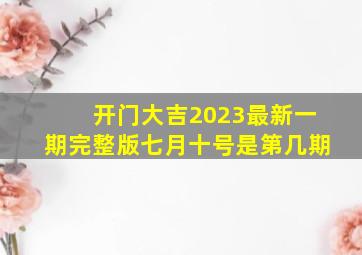 开门大吉2023最新一期完整版七月十号是第几期