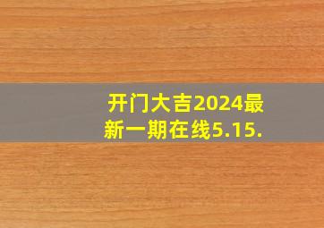 开门大吉2024最新一期在线5.15.